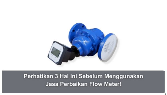Perhatikan 3 Hal Ini Sebelum Menggunakan Jasa Perbaikan Flow Meter!